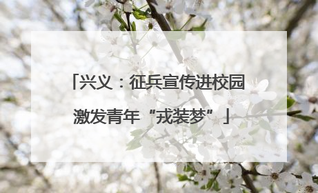 兴义：征兵宣传进校园 激发青年“戎装梦”
